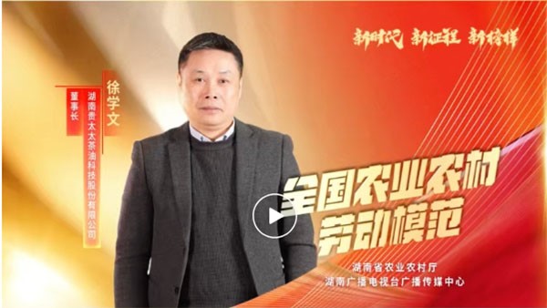 湖南廣播電視臺專題報道 | 全國農業(yè)農村勞動模范徐學文：用茶油“點燃”百姓致富夢